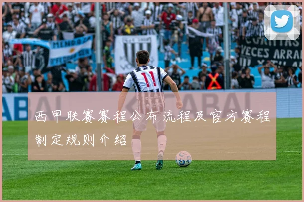 西甲联赛赛程公布流程及官方赛程制定规则介绍