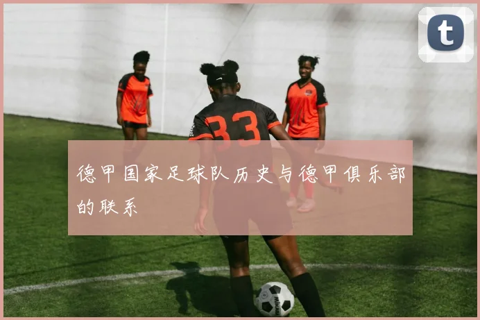 德甲国家足球队历史与德甲俱乐部的联系