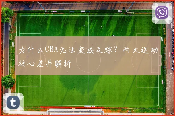为什么CBA无法变成足球？两大运动核心差异解析