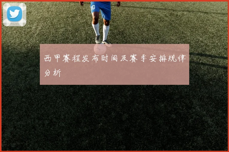 西甲赛程发布时间及赛季安排规律分析