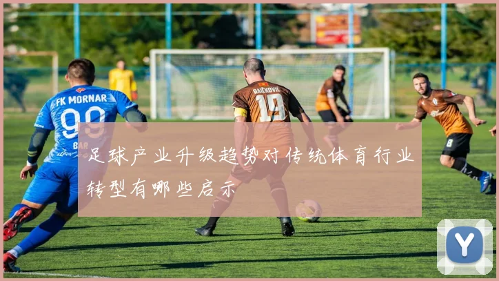 足球产业升级趋势对传统体育行业转型有哪些启示