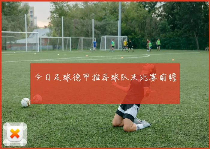 今日足球德甲推荐球队及比赛前瞻