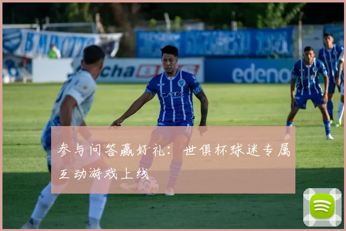 参与问答赢好礼：世俱杯球迷专属互动游戏上线